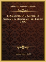 Le Catacombe Di S. Giovanni In Siracusa E Le Memorie Del Papa Eusebio (1890) 1279617144 Book Cover