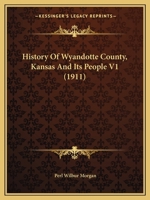 History Of Wyandotte County, Kansas And Its People V1 1164951319 Book Cover