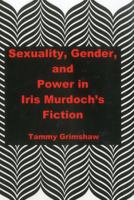 Sexuality, Gender, And Power In Iris Murdoch's Fiction 1611473047 Book Cover