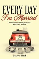 Every Day I'm Married: The Importance of Being Intentional about Every Moment B0BNSV67C1 Book Cover