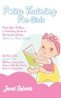 Potty Training for Girls: From Mom To Mom, a Parenting Guide to Get the Job Gently Done in Three Days. Get Your Girl Diaper-Free Without Losing Your Temper and With No Drama, Guilt, or Frustration 1801443742 Book Cover