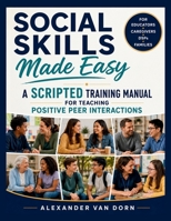 Social Skills Made Easy: A Scripted Training Manual for Teaching Positive Peer Interactions, Behavioral Support, Emotional Learning (The Alexander Van Dorn Positive Behavior Support Series) B0F7G3PYB3 Book Cover