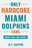Only HARDCORE Miami Dolphins Fans Know These 200 Things: Deep-Cut Trivia, Hidden Stories, and Surprising Facts from Every Era of Miami Dolphins History (200 Facts for HARDCORE Fans) B0H4M2G57B Book Cover