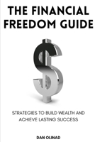 The Financial Freedom Guide: Strategies to Build Wealth and Achieve Lasting Success B0DTKC2Q4G Book Cover