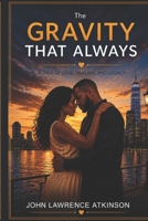 The Gravity That Always: A Tale of Love, Healing, and Legacy B0H9J4WJ33 Book Cover