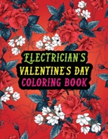 Electrician's Valentine Day Coloring Book: Best Stress Relief Valentine Day Gifts Idea for Electrician Husband, Wife, Dad, Mom, Boyfriend, Girlfriend. B08RZ4JMLH Book Cover