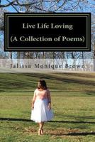 Live Life Loving (a Collection of Poems) 0578177374 Book Cover