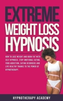 Extreme Weight Loss Hypnosis: How to Lose Weight and Burn Fat With Self Hypnosis. Stop Emotional Eating, Food Addiction, Eating Disorders and Live ... of Hypnotherapy. B0BJYSLHNT Book Cover