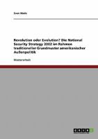 Revolution oder Evolution? Die National Security Strategy 2002 im Rahmen traditioneller Grundmuster amerikanischer Au�enpolitik 3638845737 Book Cover