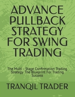 ADVANCE PULLBACK STRATEGY FOR SWING TRADING: The Multi - Stage Confirmation Trading Strategy The Blueprint For Trading Success B09BYB3ZTW Book Cover