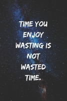 Time you enjoy wasting is not wasted time.: Positive Notebook, Journal, Diary, Perfect For Gift (110 Pages, Blank, 6x9) 1702691411 Book Cover