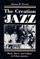 The Creation of Jazz: Music, Race, and Culture in Urban America (Blacks in the New World) 0252064216 Book Cover