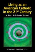 Living as an American Catholic in the 21st Century: A Short, Self-Guided Retreat 0809147319 Book Cover