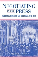 Negotiating in the Press: American Journalism and Diplomacy, 1918-1919 0807135151 Book Cover