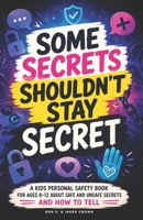 Some Secrets Shouldn’t Stay Secret: A Kids’ Personal Safety Book Ages 8–12 About Safe & Unsafe Secrets, Body Safety, Boundaries, Safe & Unsafe Touch, ... Help (Real-Life Help for Pre-Teens & Teens) B0H5B91BCP Book Cover