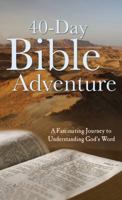 The 40-Day Bible Adventure: A Fascinating Journey to Understanding God's Word 1616260076 Book Cover