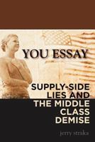 You Essay: Supply-Side Lies and the Middle Class Demise 1618978292 Book Cover