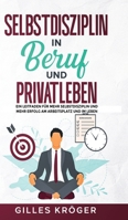 Selbstdisziplin in Beruf und Privatleben: Ein Leitfaden für mehr Selbstdisziplin und mehr Erfolg am Arbeitsplatz und im Leben 1304700410 Book Cover