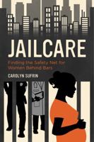 Jailcare: Finding the Safety Net for Women behind Bars 0520288688 Book Cover