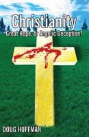 Christianity; Our Great Hope, or Angelic Deception? 1495108465 Book Cover