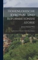 Hohenlohische Kyrchen- Und Reformationshistorie: Aus Bewährten Urkunden Und Schriften Verfasset 101877582X Book Cover