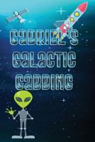 Gabriel's Galactic Gabbing: Exploits of an Extraordinary Child 1548743739 Book Cover
