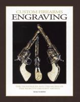 Custom Firearms Engraving: The Techniques and Treasures of the World's Greatest Artists 0873416791 Book Cover