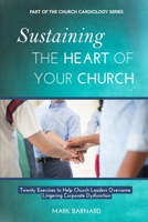 Sustaining the Heart of Your Church: Twenty Exercises to Help Church Leaders Overcome Lingering Corporate Dysfunction 1516965639 Book Cover