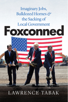 Foxconned: Imaginary Jobs, Bulldozed Homes, and the Sacking of Local Government 0226824055 Book Cover