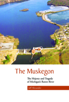 The Muskegon: The Majesty And Tragedy of Michigan's Rarest River 0870137867 Book Cover