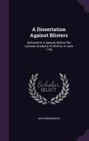 A Dissertation Against Blisters: Delivered In A Speech, Before The Lyncean Academy At Rimino, In June 1746 1354552253 Book Cover