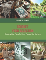 Crochet Yarn Selection: Choosing Ideal Fibres for Home Projects Like Cushions B0CS6VJ2P2 Book Cover