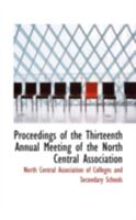 Proceedings of the Thirteenth Annual Meeting of the North Central Association 0559366426 Book Cover