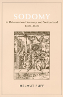 Sodomy in Reformation Germany and Switzerland, 1400-1600 (The Chicago Series on Sexuality, History, and Society) 0226685063 Book Cover