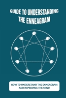 Guide To Understanding The Enneagram: How To Understand The Enneagram And Improving The Mind: How To Develop The Internal Dynamics B098K2JRSZ Book Cover