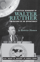 Political Biography of Walter Reuther: The Record of an Opportunist 0873484924 Book Cover