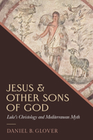 Jesus and Other Sons of God: Luke's Christology and Mediterranean Myth 1481322087 Book Cover