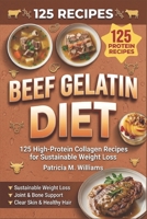 Beef Gelatin Diet: 125 High-Protein Collagen Recipes for Sustainable Weight Loss B0H15KBQ8L Book Cover