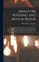 Armature Winding and Motor Repair: Practical Information and Data Covering Winding and Reconnectig Procedure for Direct and Alternating Current ... and Repair of Motors and Generators in Indu 1015498396 Book Cover