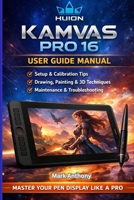 HUION Kamvas Pro 16 Drawing Tablet The Complete User Guide & Professional Workflow Manual: Compatible with Windows, macOS, and Linux B0GKDL2BKR Book Cover