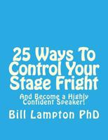25 Ways To Control Your Stage Fright: And Become a Highly Confident Speaker! 1539871932 Book Cover