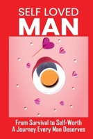 Self-Loved Man: From Survival to Self-Worth: A Journey Every Man Deserves B0FB94TPN2 Book Cover
