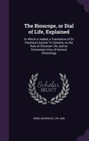 The Bioscope, or Dial of Life, Explained. To Which is Added, a Translation of St. Paulinus's Epistle to Celantia, on the Rule of Christian Life: And ... With a Perpetual Solar And Lunar Calendar 1019277025 Book Cover