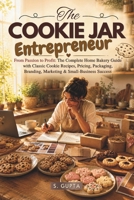 The Cookie Jar Entrepreneur: From Passion to Profit: The Complete Home Bakery Guide with Classic Cookie Recipes, Pricing, Packaging, Branding, Marketing & Small-Business Success (Sangita’s Kitchen) B0HBR4N9LL Book Cover
