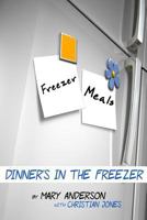 Freezer Meals: Dinner's In the Freezer 1497577683 Book Cover