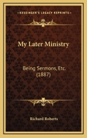 My Later Ministry: Being Sermons, &C 1120330785 Book Cover