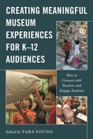 Creating Meaningful Museum Experiences for K-12 Audiences: How to Connect with Teachers and Engage Students 1538146797 Book Cover