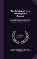 The Edinburgh New Philosophical Journal: Exhibiting A View Of The Progressive Discoveries And Improvements In The Sciences And The Arts; Volume 51 1142520013 Book Cover