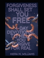 Forgiveness Shall Set You Free: 4-Day Devotional To Help You Forgive For Real B09JY2TYXJ Book Cover