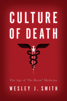 Culture of Death: The Age of “Do Harm” Medicine 1594038554 Book Cover